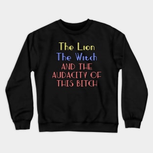 The lion the witch and the audacity of this bitch v2 Crewneck Sweatshirt